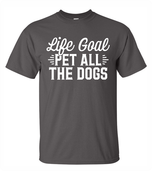 Life Goal - Pet all the dogs (T-Shirt)