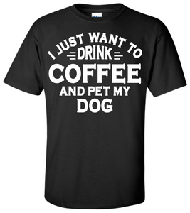 Drink Coffee and Pet My Dog T-Shirt