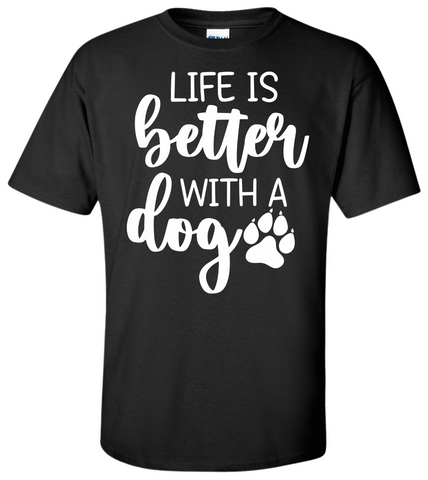 Life is Better with a Dog T-Shirt