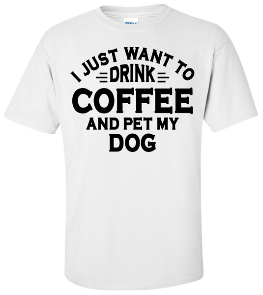 Drink Coffee and Pet My Dog T-Shirt